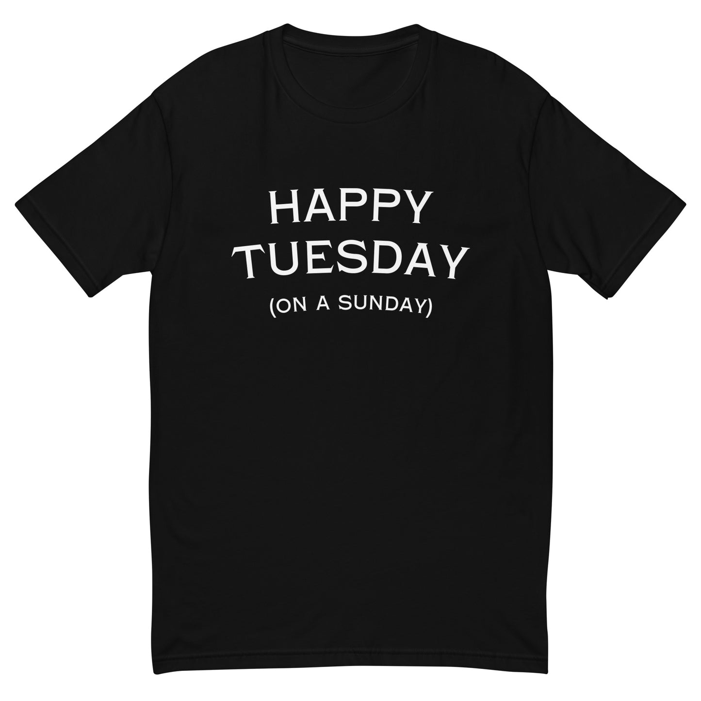 Happy Tuesday On a Sunday T